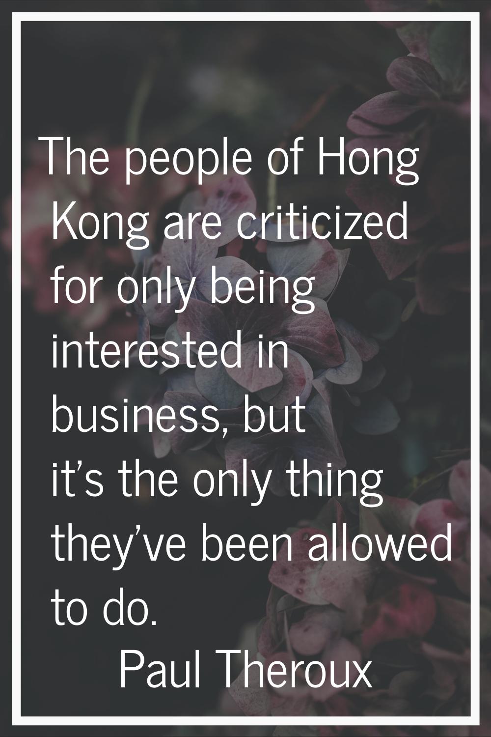 The people of Hong Kong are criticized for only being interested in business, but it's the only thi