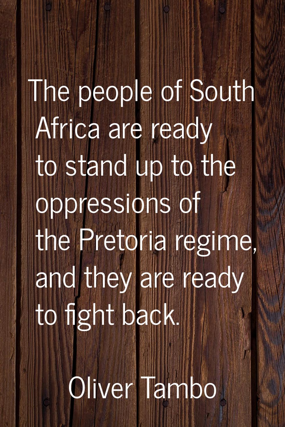 The people of South Africa are ready to stand up to the oppressions of the Pretoria regime, and the