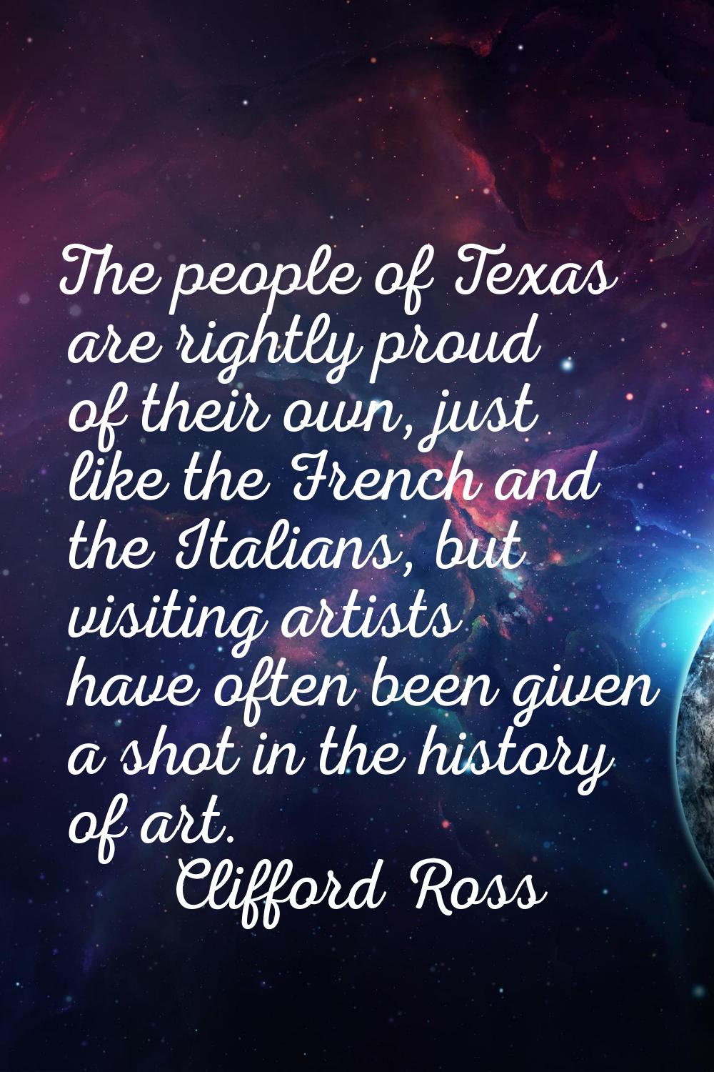 The people of Texas are rightly proud of their own, just like the French and the Italians, but visi