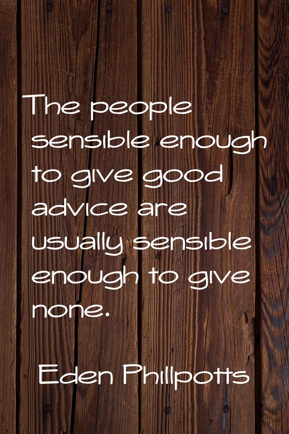 The people sensible enough to give good advice are usually sensible enough to give none.