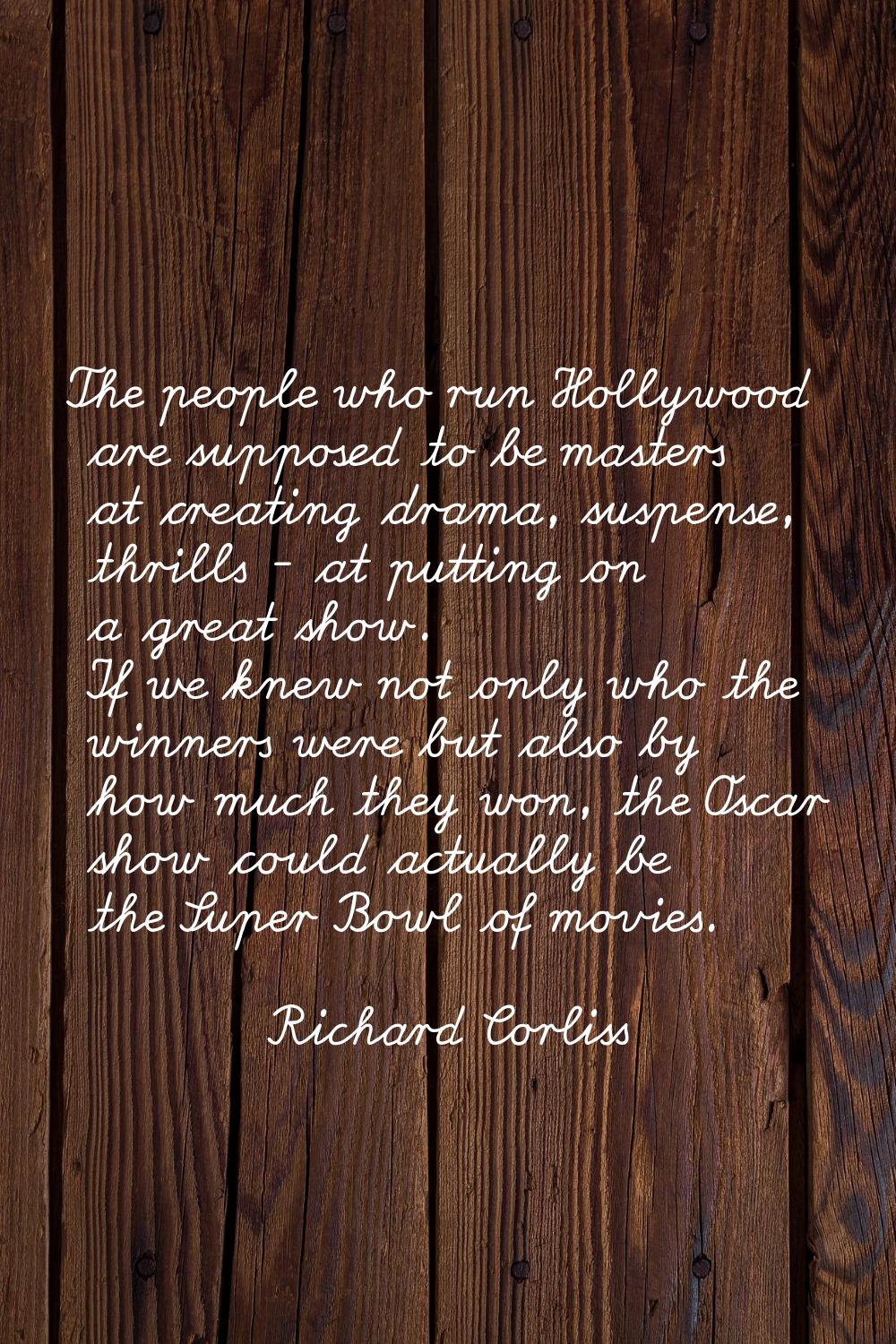 The people who run Hollywood are supposed to be masters at creating drama, suspense, thrills - at p