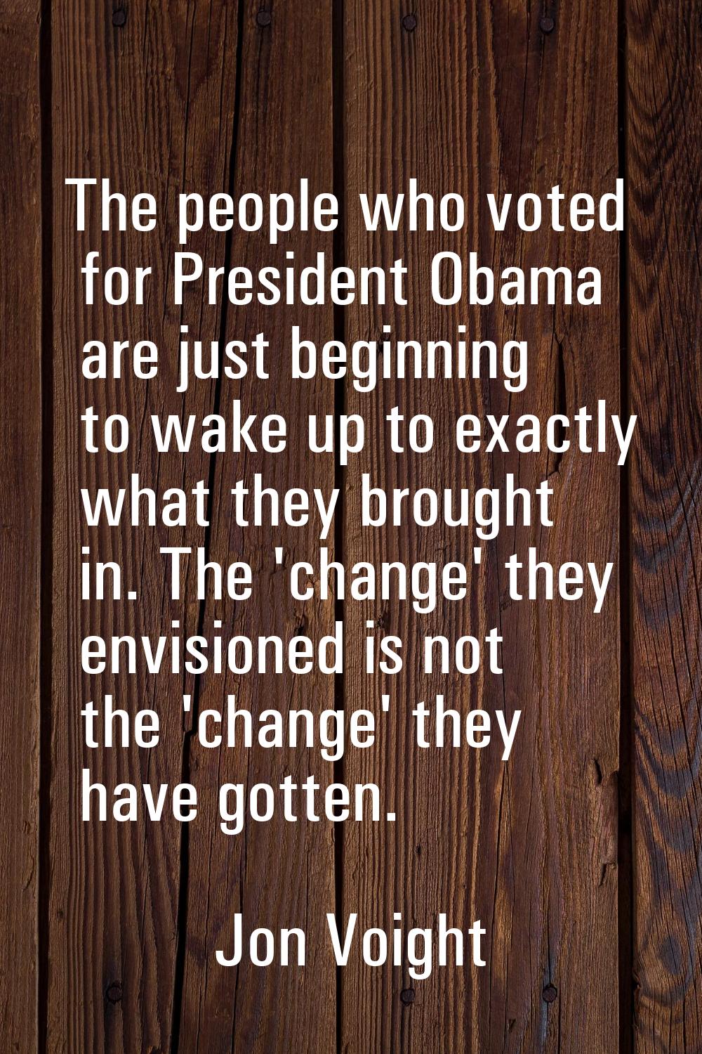 The people who voted for President Obama are just beginning to wake up to exactly what they brought