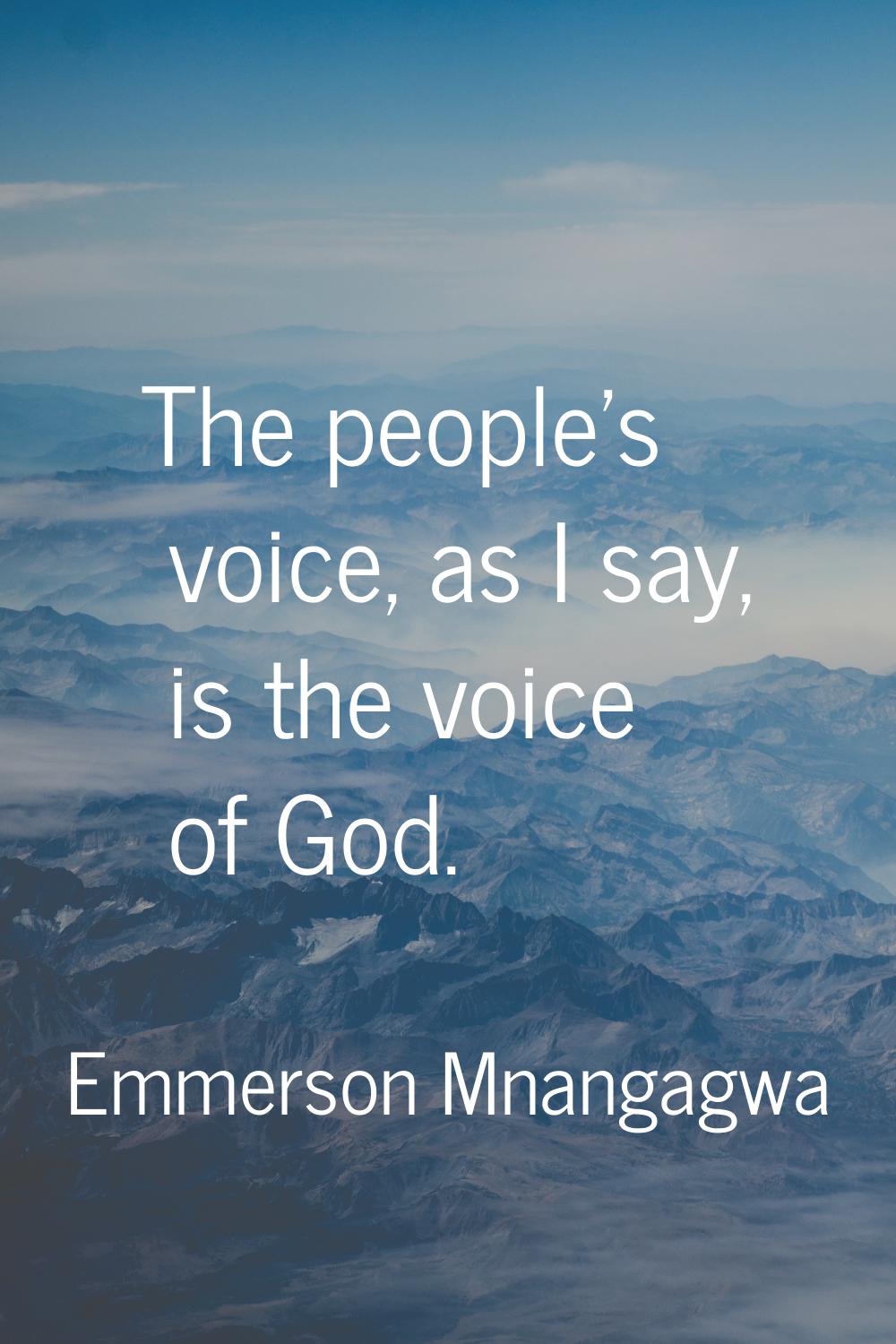 The people's voice, as I say, is the voice of God.