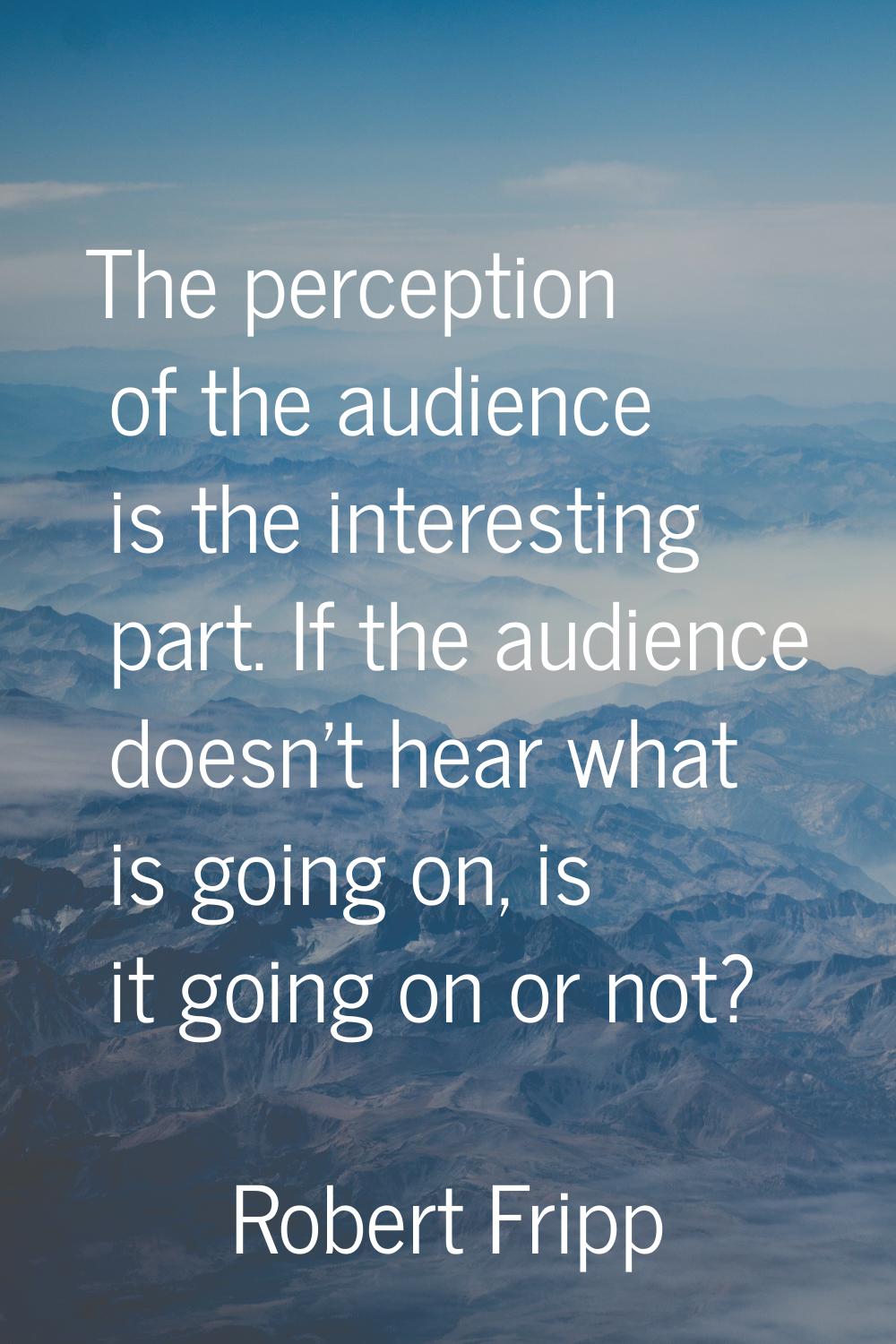 The perception of the audience is the interesting part. If the audience doesn't hear what is going 