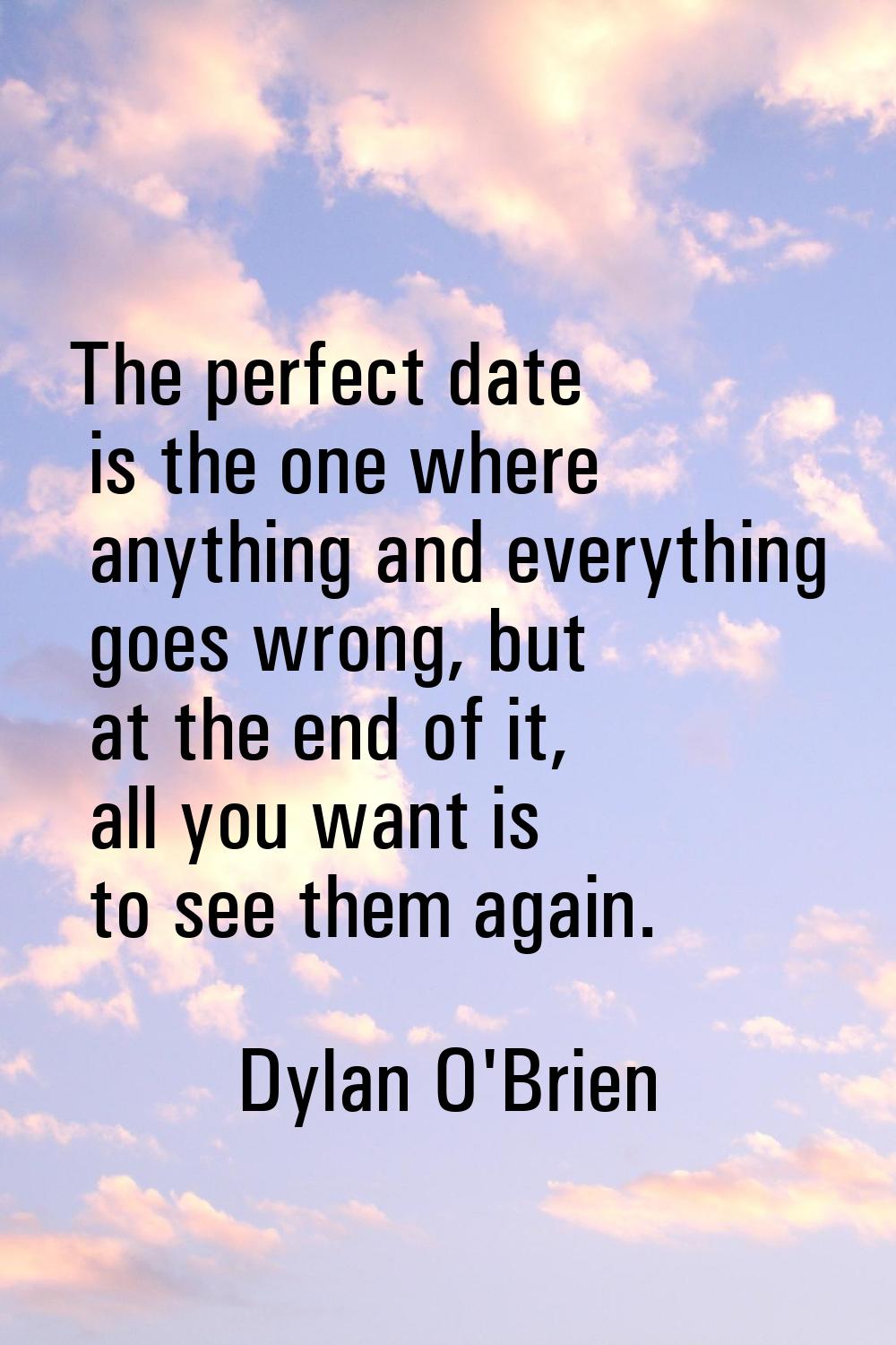 The perfect date is the one where anything and everything goes wrong, but at the end of it, all you