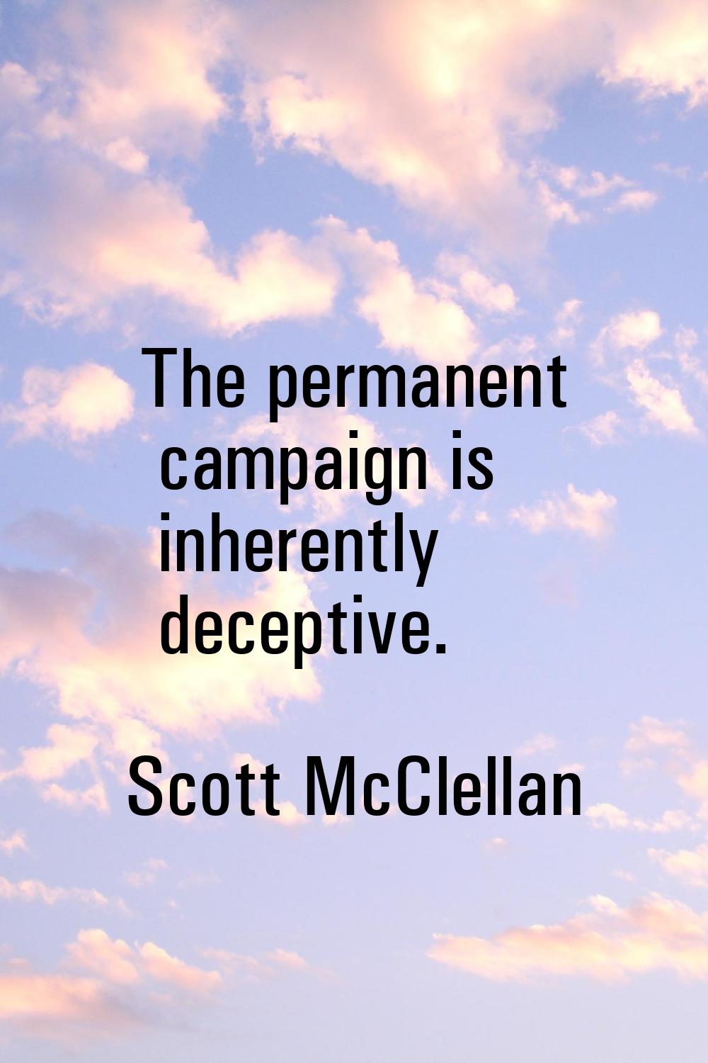 The permanent campaign is inherently deceptive.