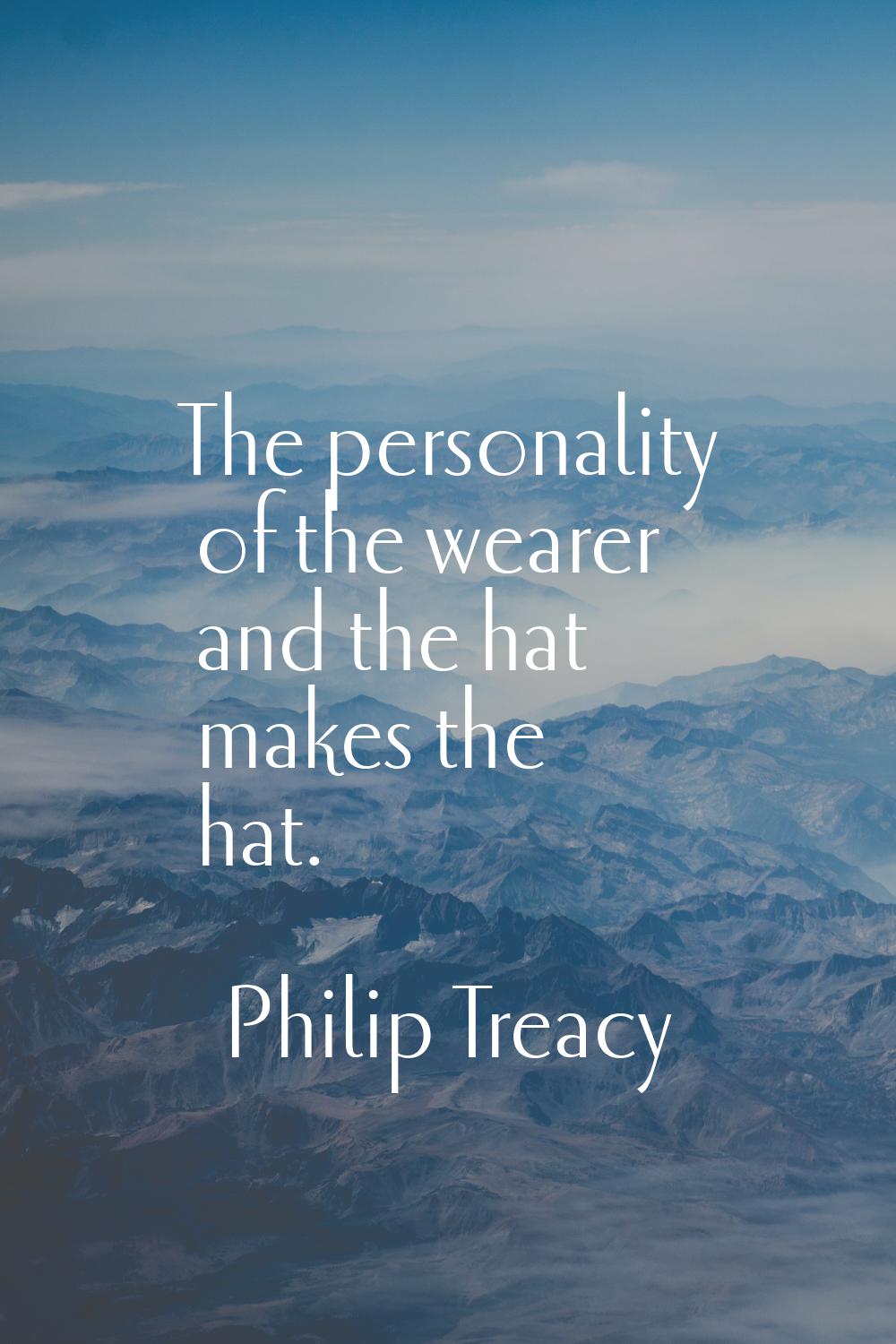 The personality of the wearer and the hat makes the hat.