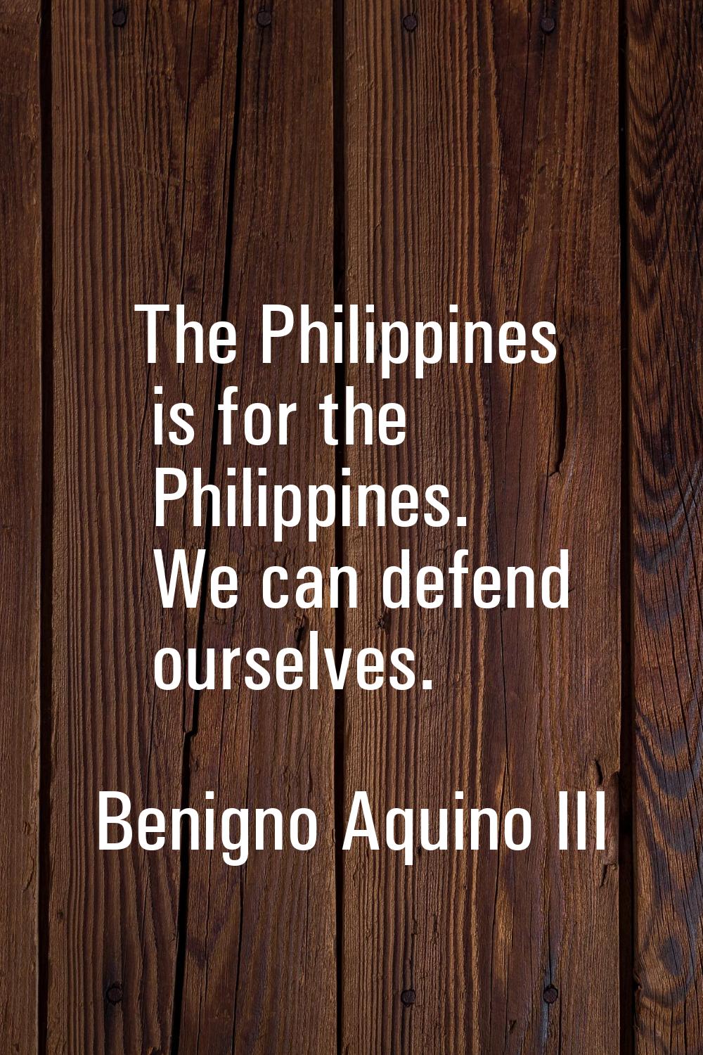 The Philippines is for the Philippines. We can defend ourselves.