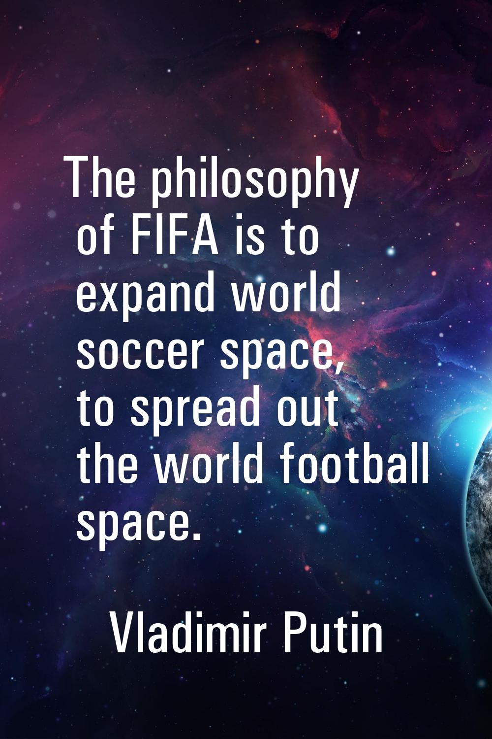 The philosophy of FIFA is to expand world soccer space, to spread out the world football space.