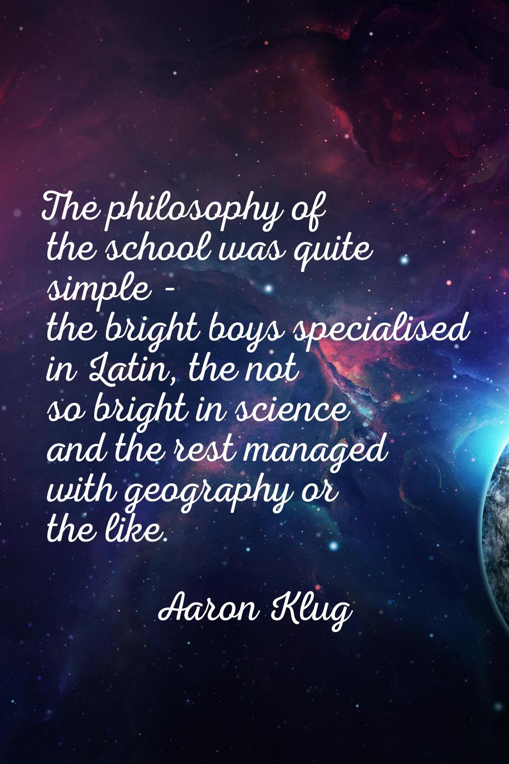 The philosophy of the school was quite simple - the bright boys specialised in Latin, the not so br