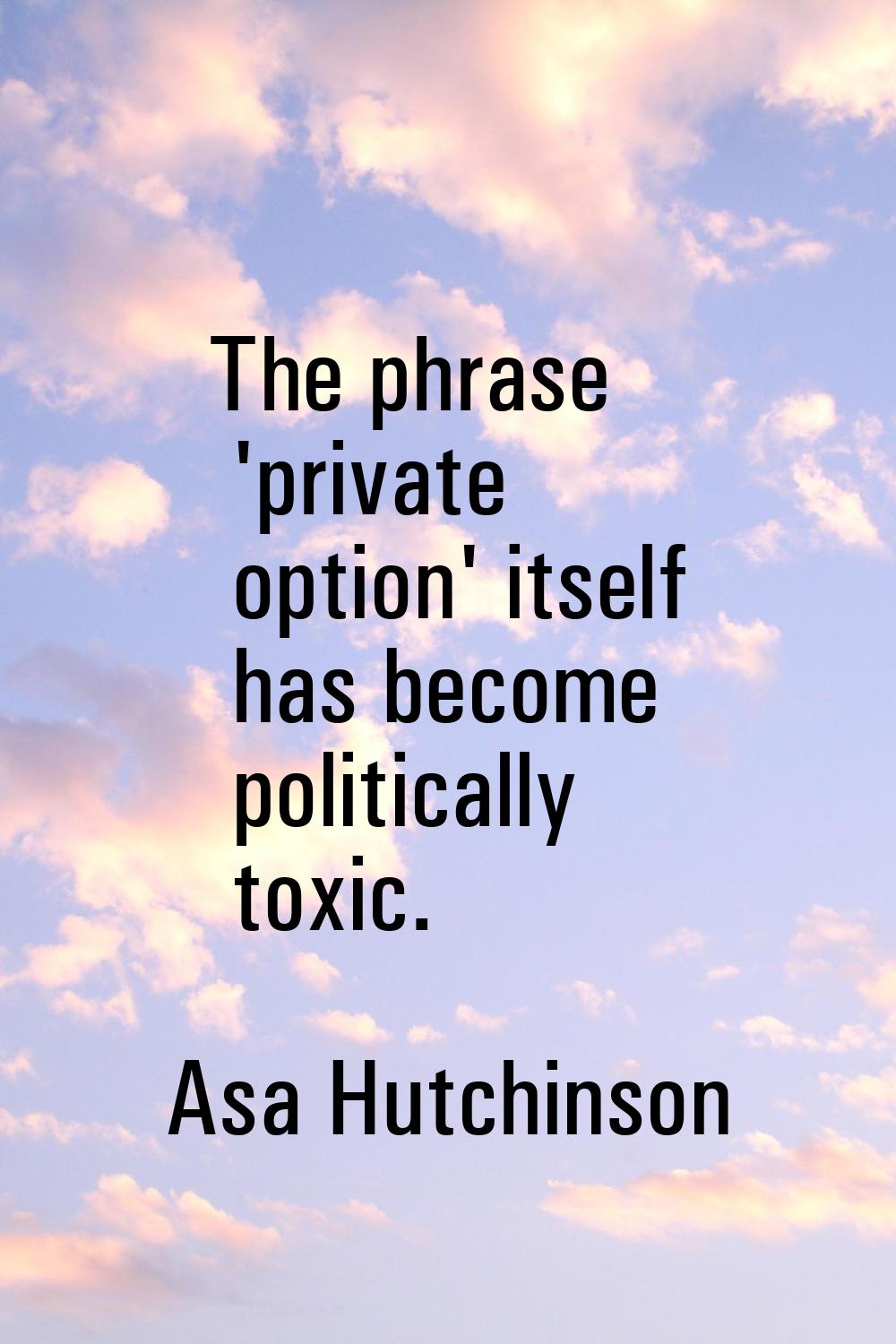 The phrase 'private option' itself has become politically toxic.