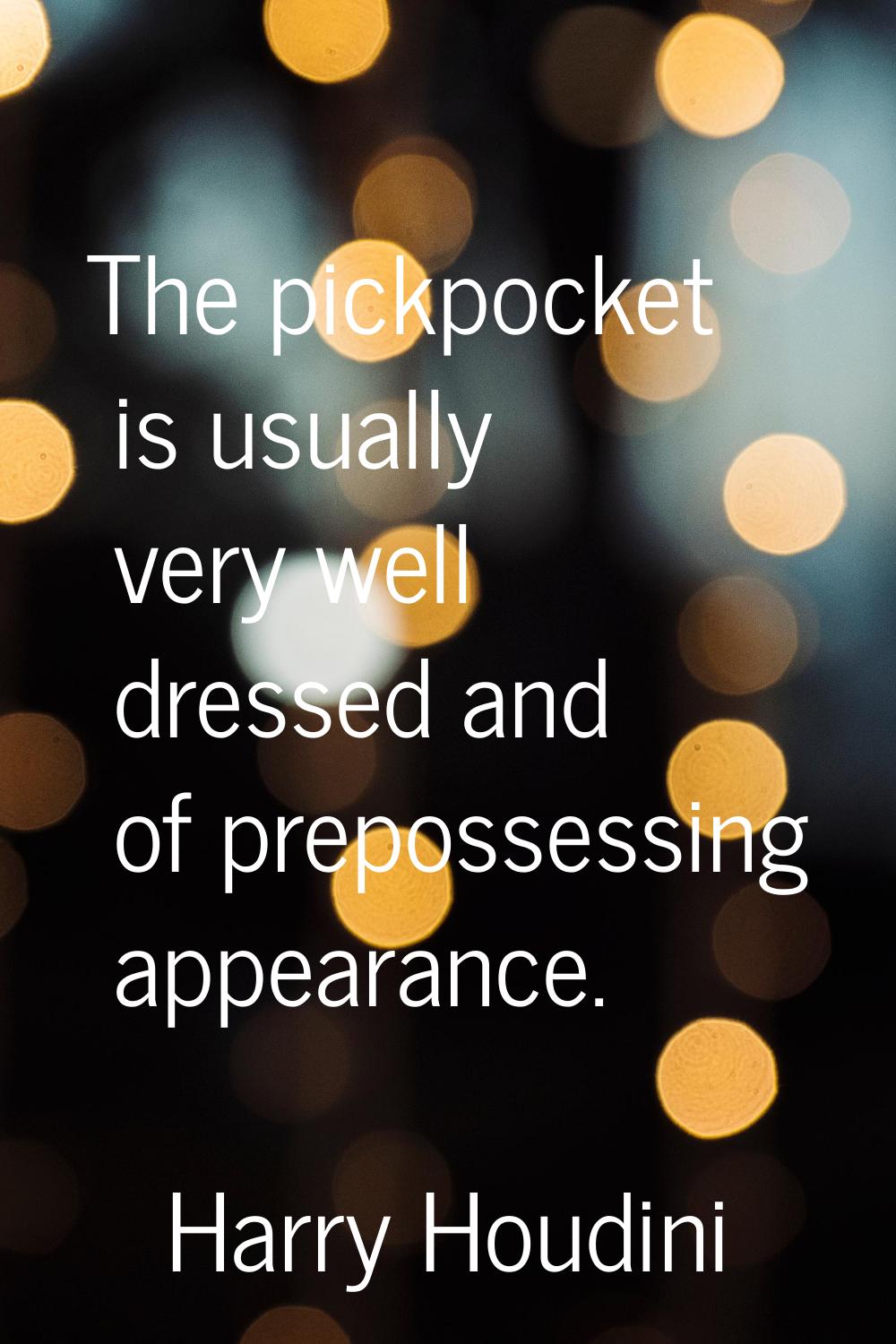 The pickpocket is usually very well dressed and of prepossessing appearance.