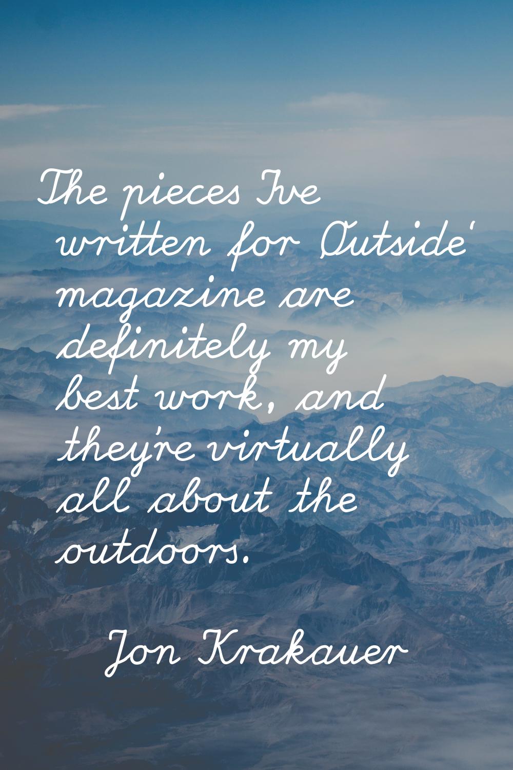 The pieces I've written for 'Outside' magazine are definitely my best work, and they're virtually a