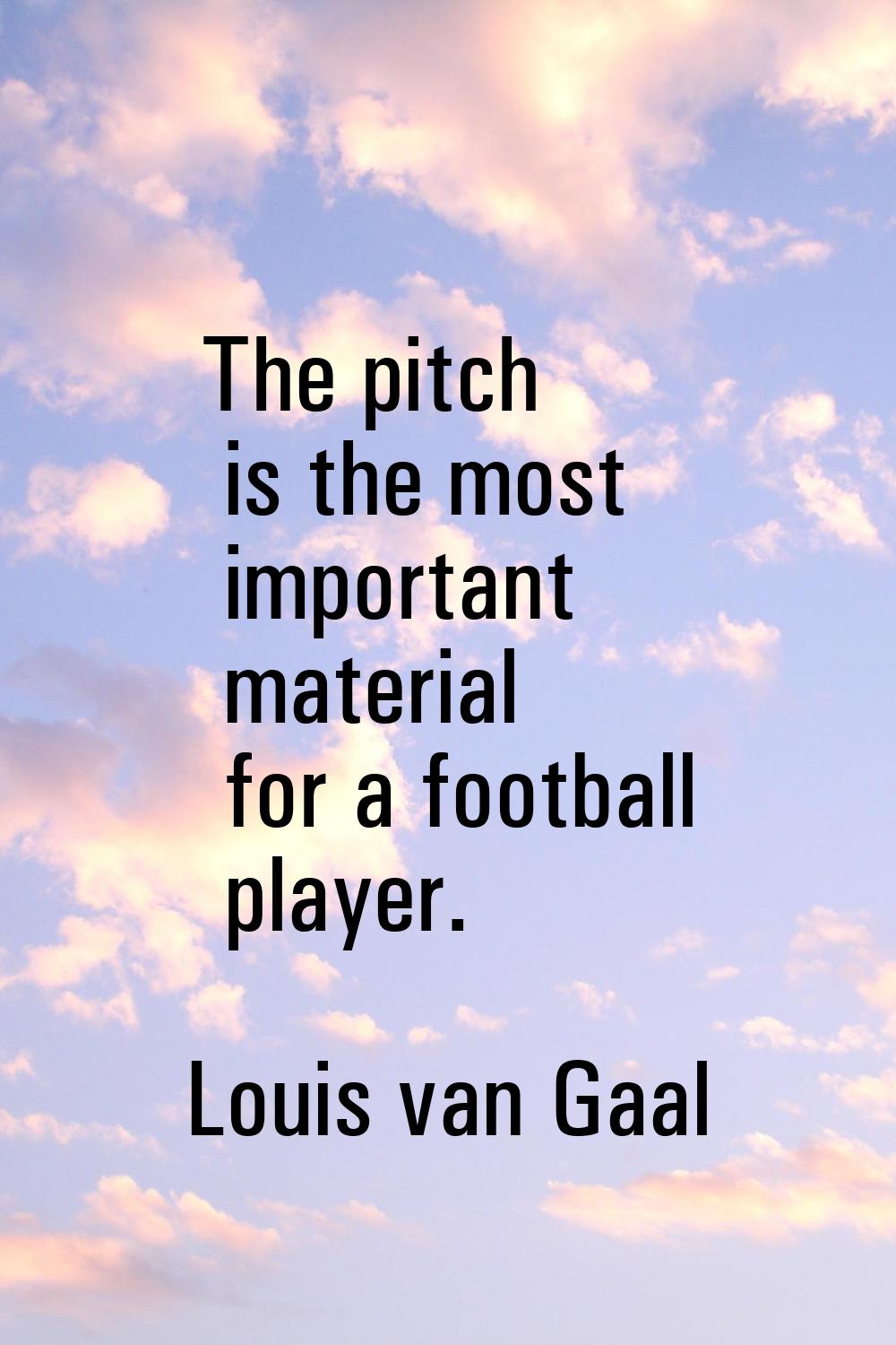 The pitch is the most important material for a football player.