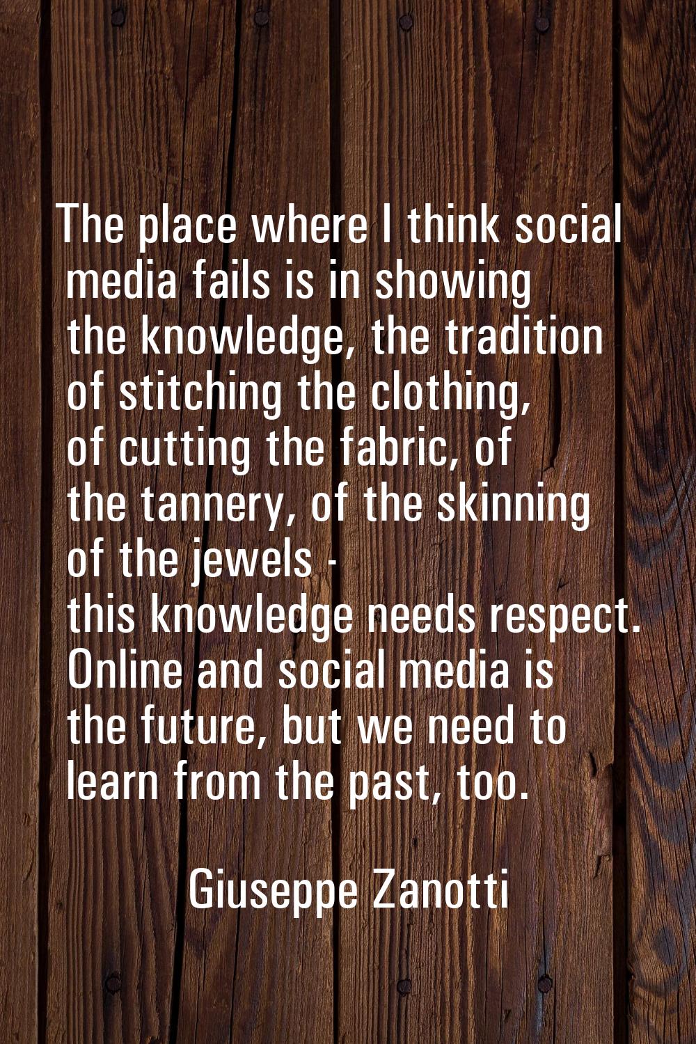 The place where I think social media fails is in showing the knowledge, the tradition of stitching 