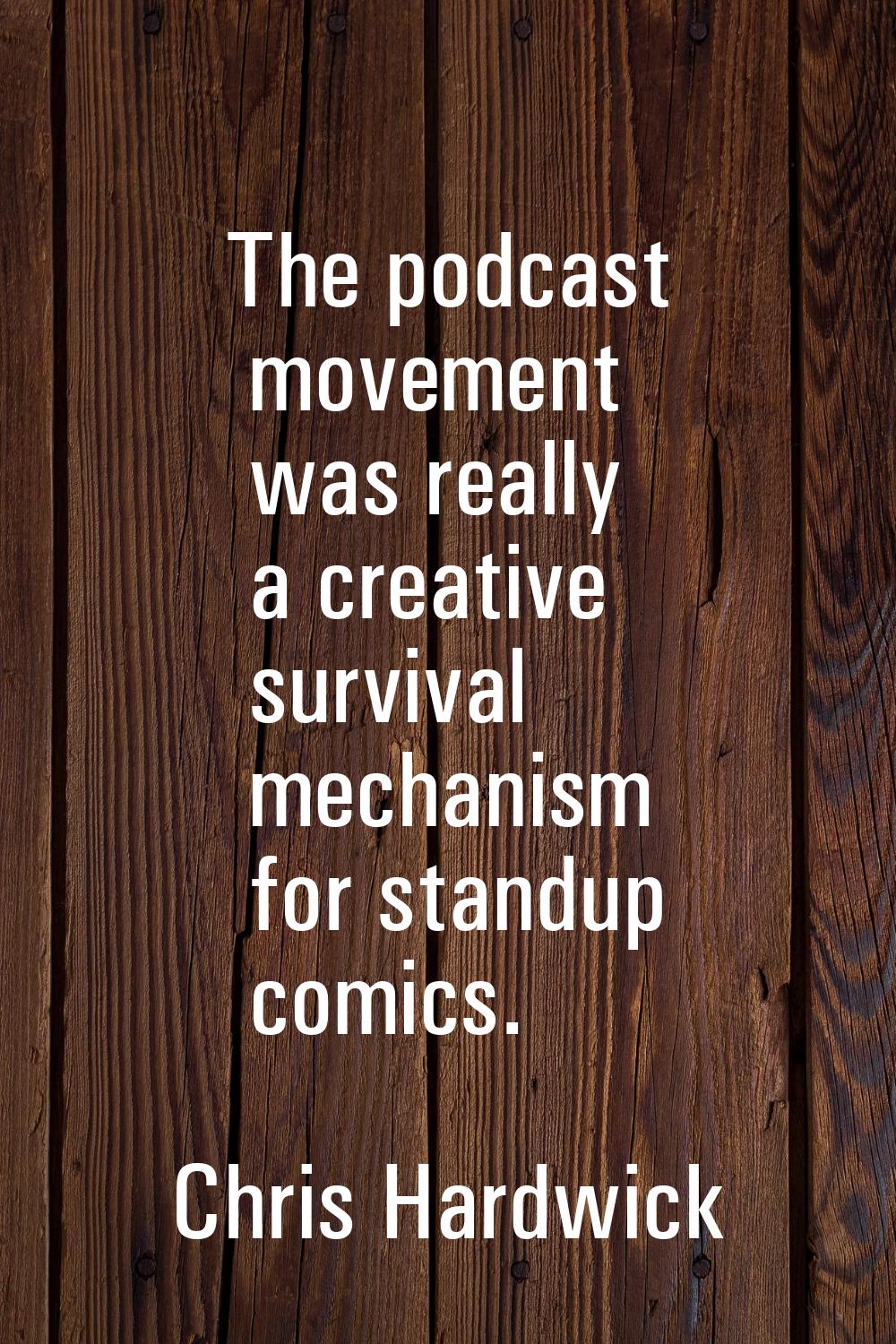 The podcast movement was really a creative survival mechanism for standup comics.