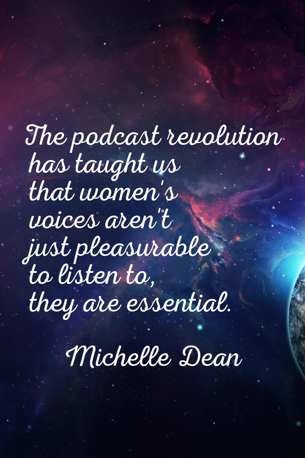 The podcast revolution has taught us that women's voices aren't just pleasurable to listen to, they