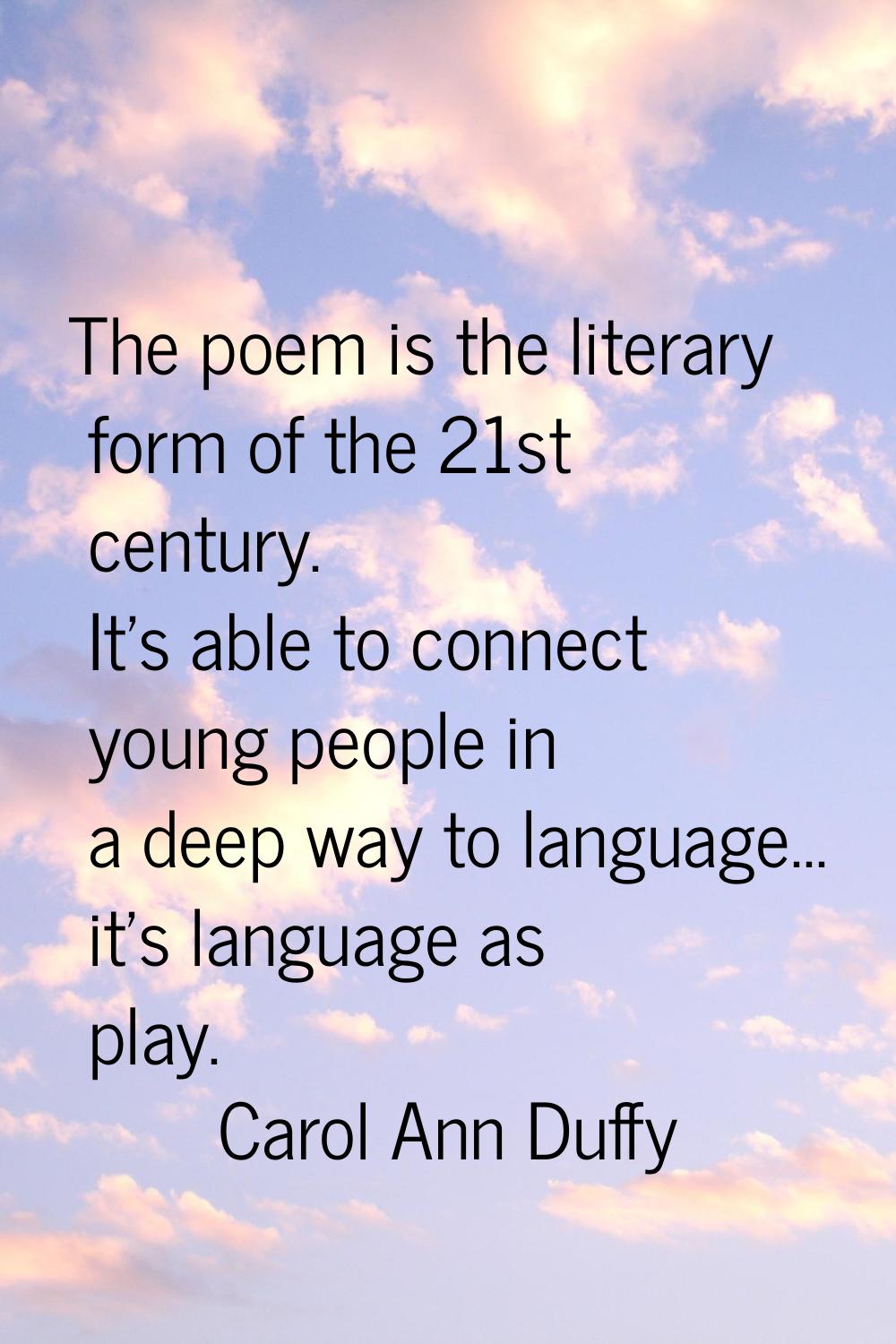 The poem is the literary form of the 21st century. It's able to connect young people in a deep way 