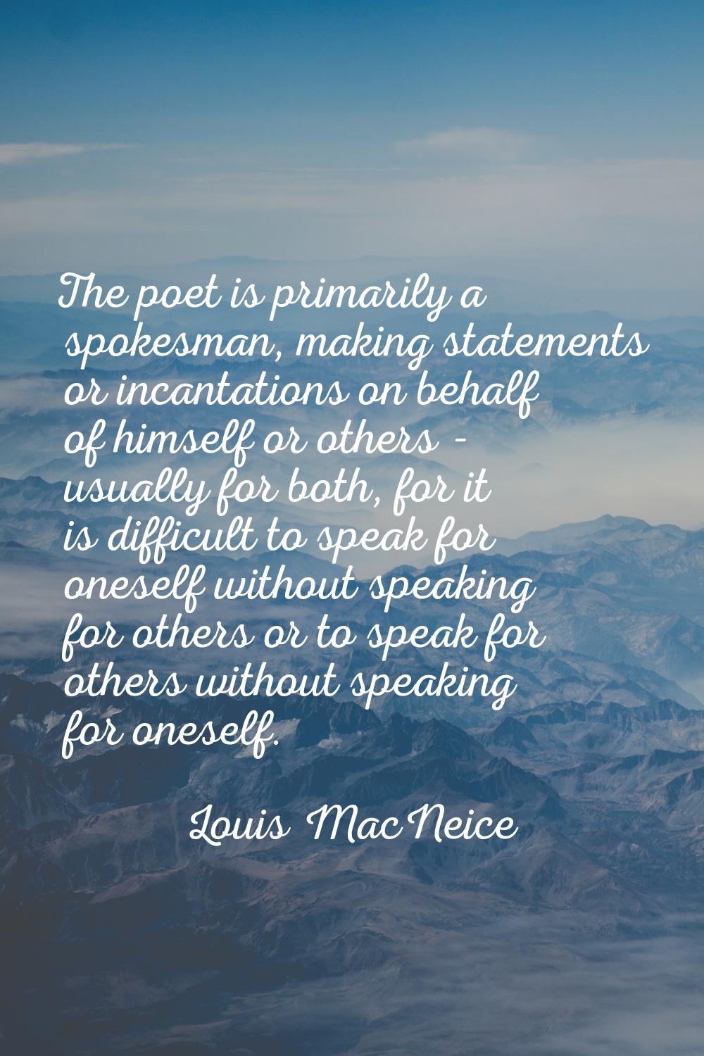The poet is primarily a spokesman, making statements or incantations on behalf of himself or others