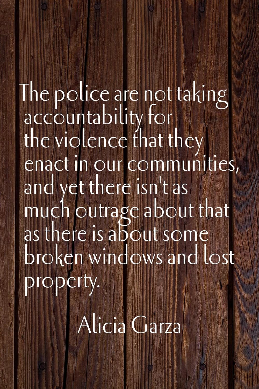 The police are not taking accountability for the violence that they enact in our communities, and y
