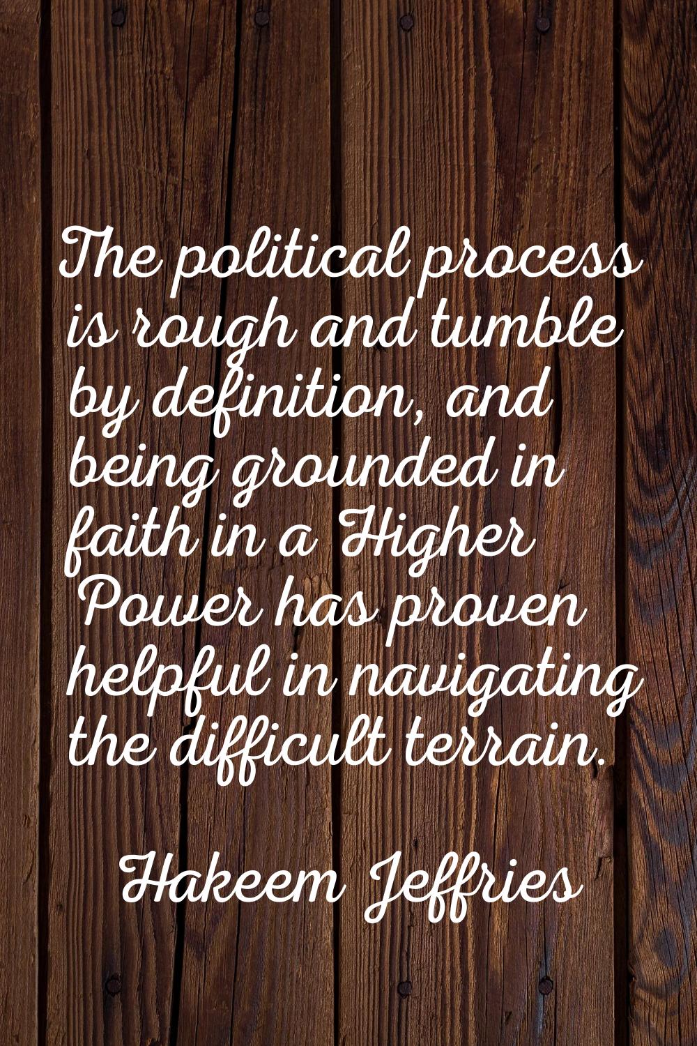 The political process is rough and tumble by definition, and being grounded in faith in a Higher Po