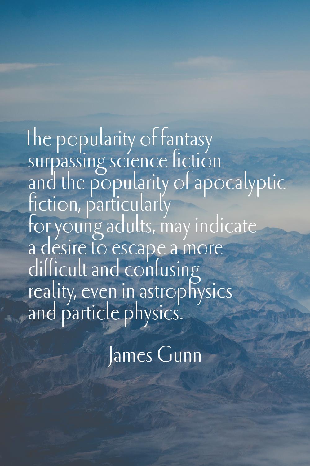 The popularity of fantasy surpassing science fiction and the popularity of apocalyptic fiction, par