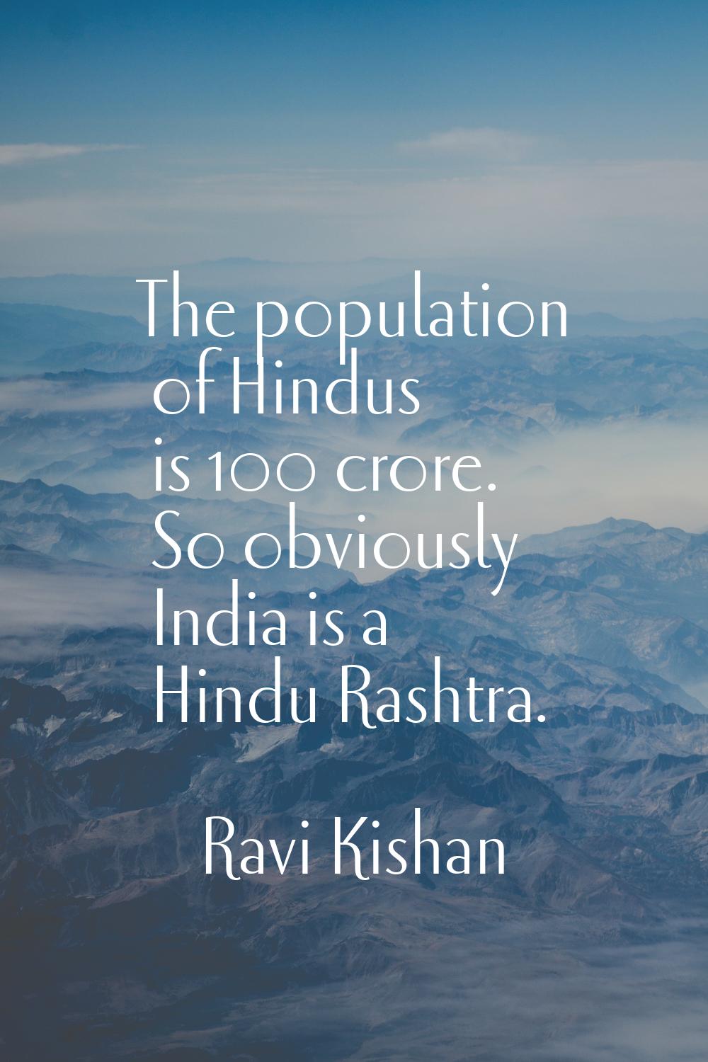 The population of Hindus is 100 crore. So obviously India is a Hindu Rashtra.