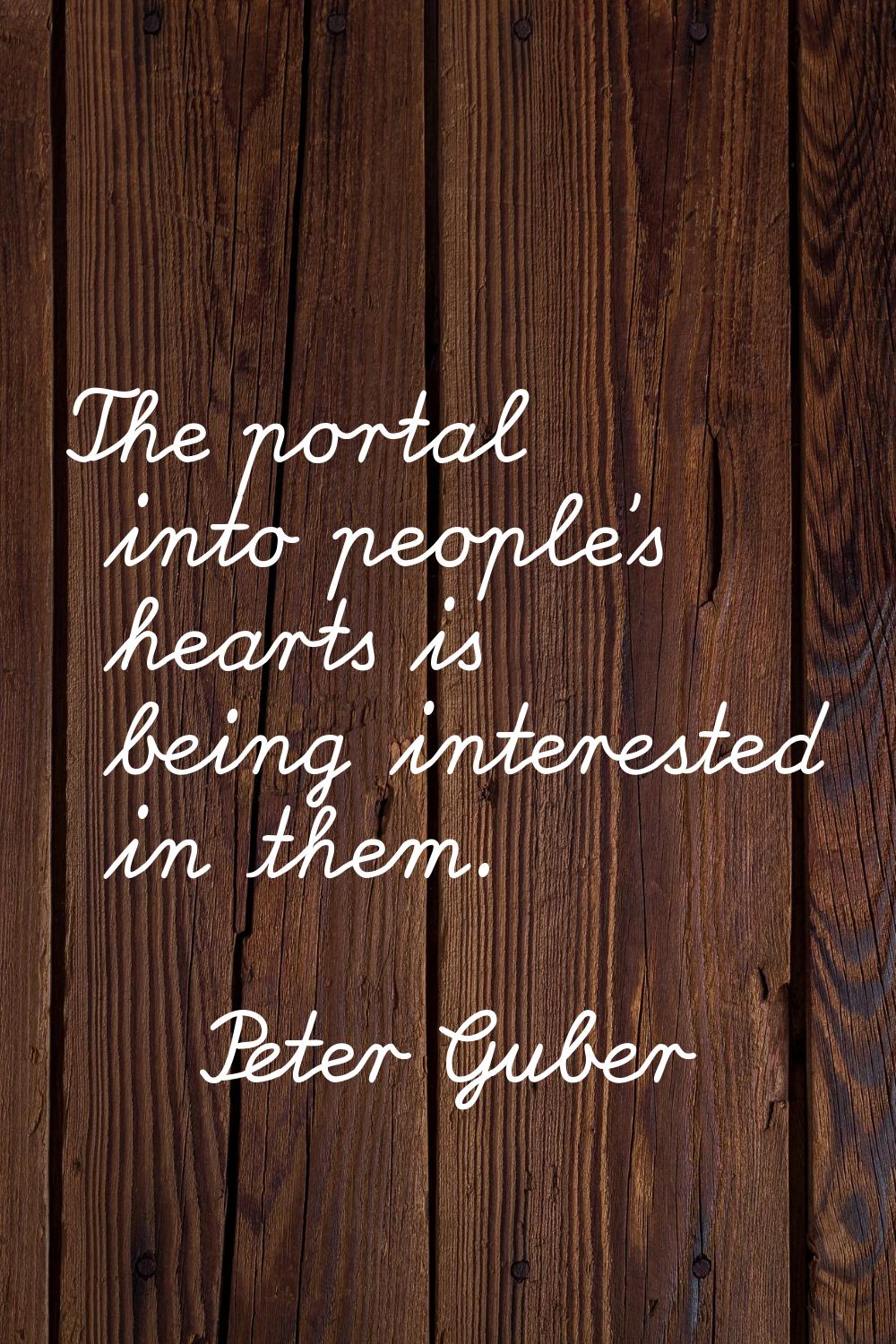 The portal into people's hearts is being interested in them.