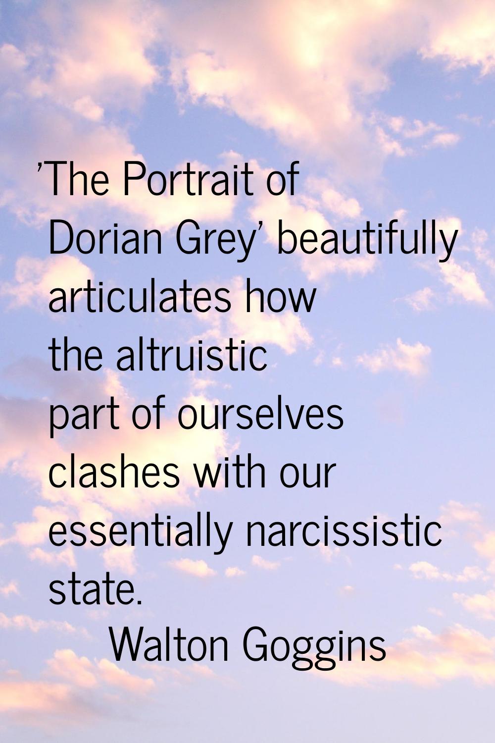 'The Portrait of Dorian Grey' beautifully articulates how the altruistic part of ourselves clashes 