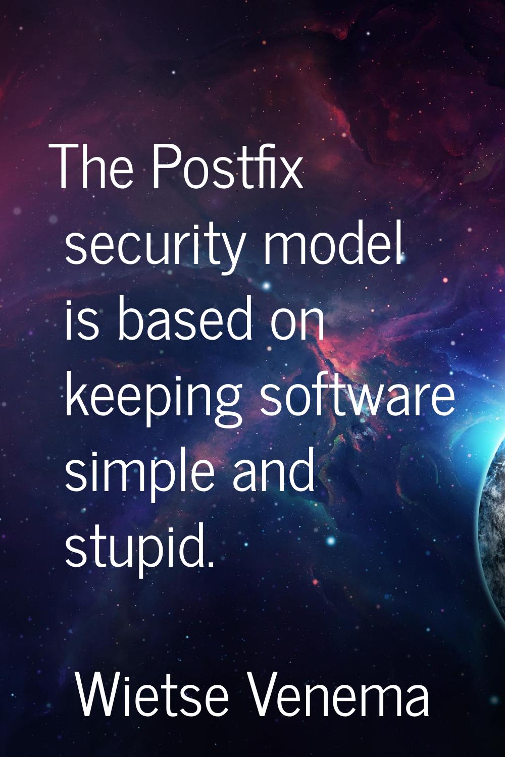 The Postfix security model is based on keeping software simple and stupid.