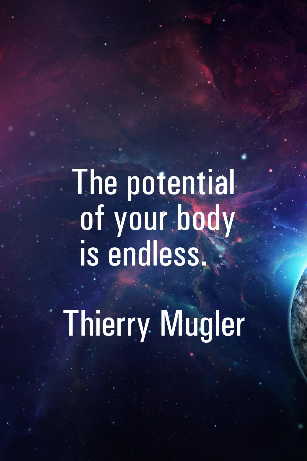 The potential of your body is endless.