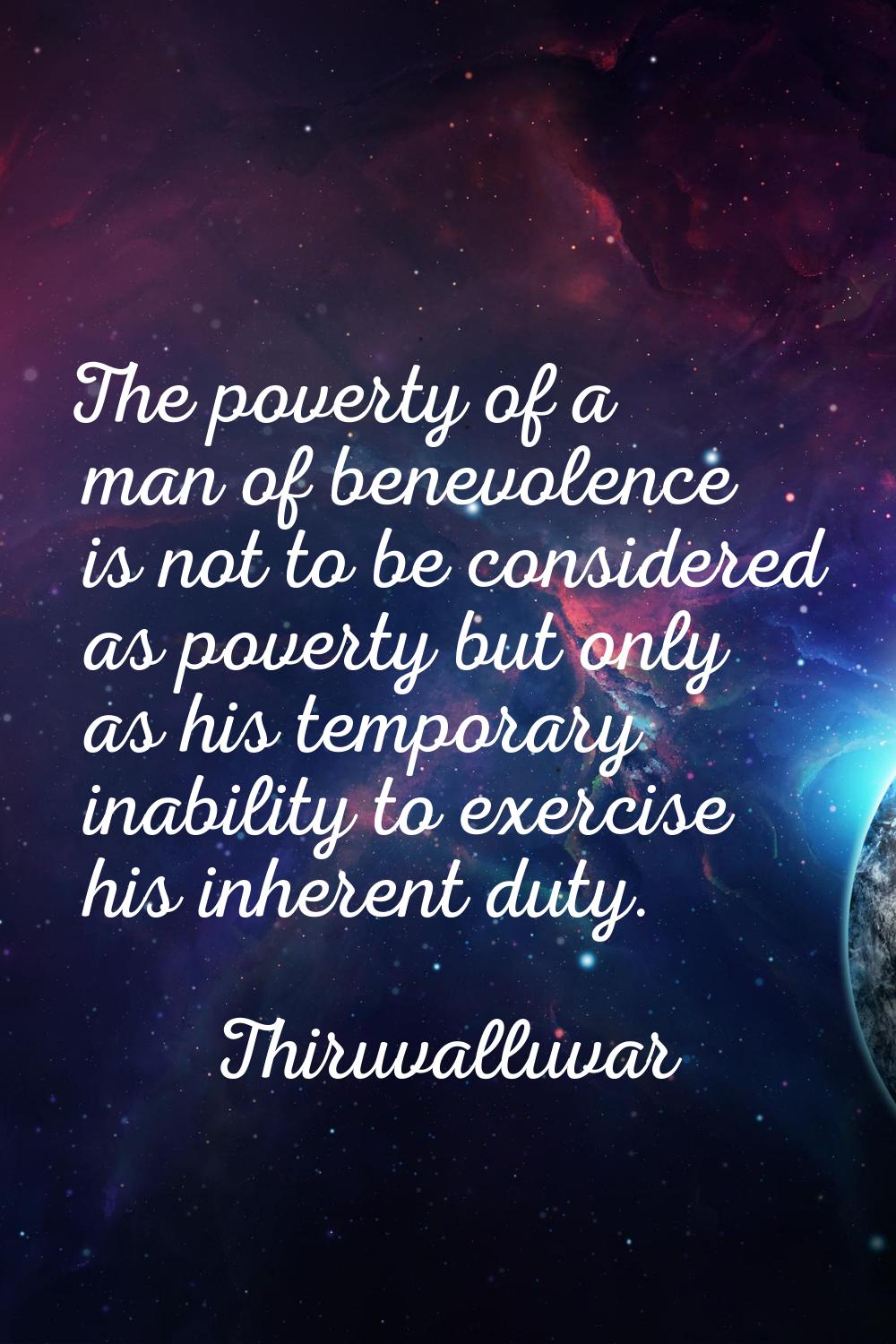 The poverty of a man of benevolence is not to be considered as poverty but only as his temporary in
