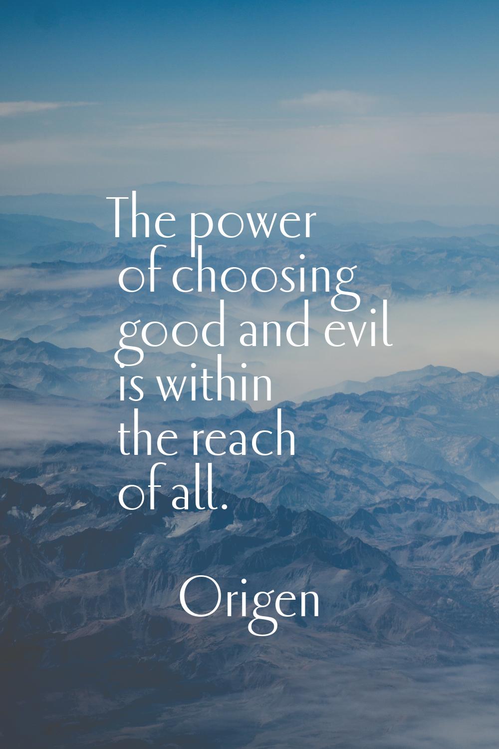 The power of choosing good and evil is within the reach of all.