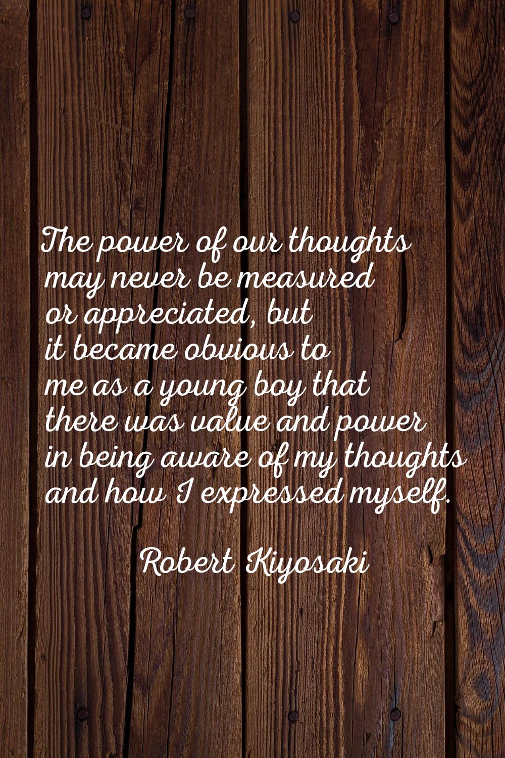 The power of our thoughts may never be measured or appreciated, but it became obvious to me as a yo