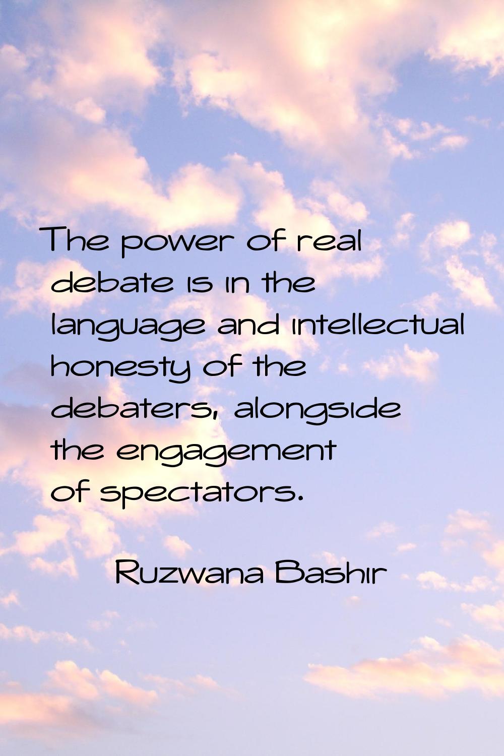 The power of real debate is in the language and intellectual honesty of the debaters, alongside the