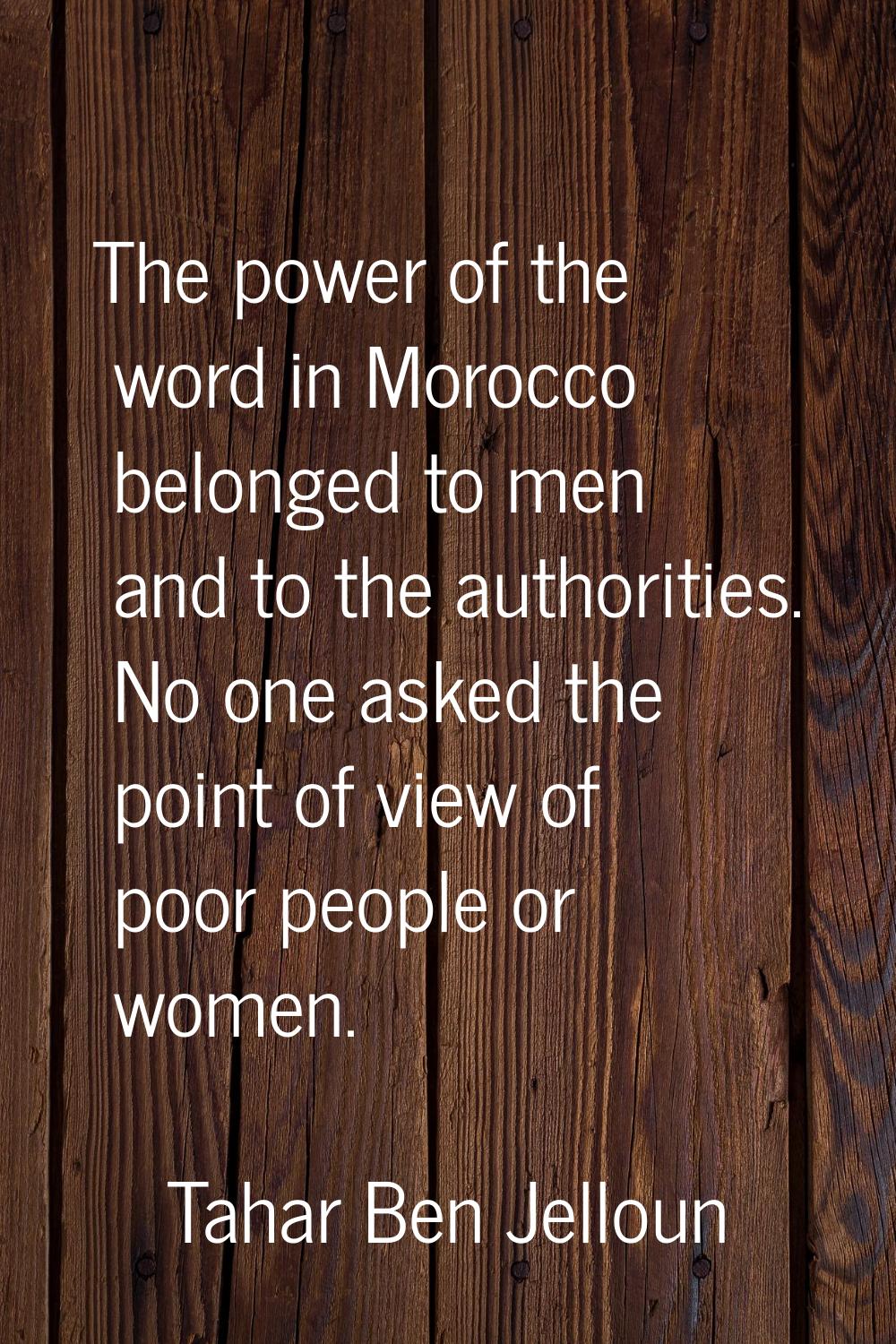 The power of the word in Morocco belonged to men and to the authorities. No one asked the point of 