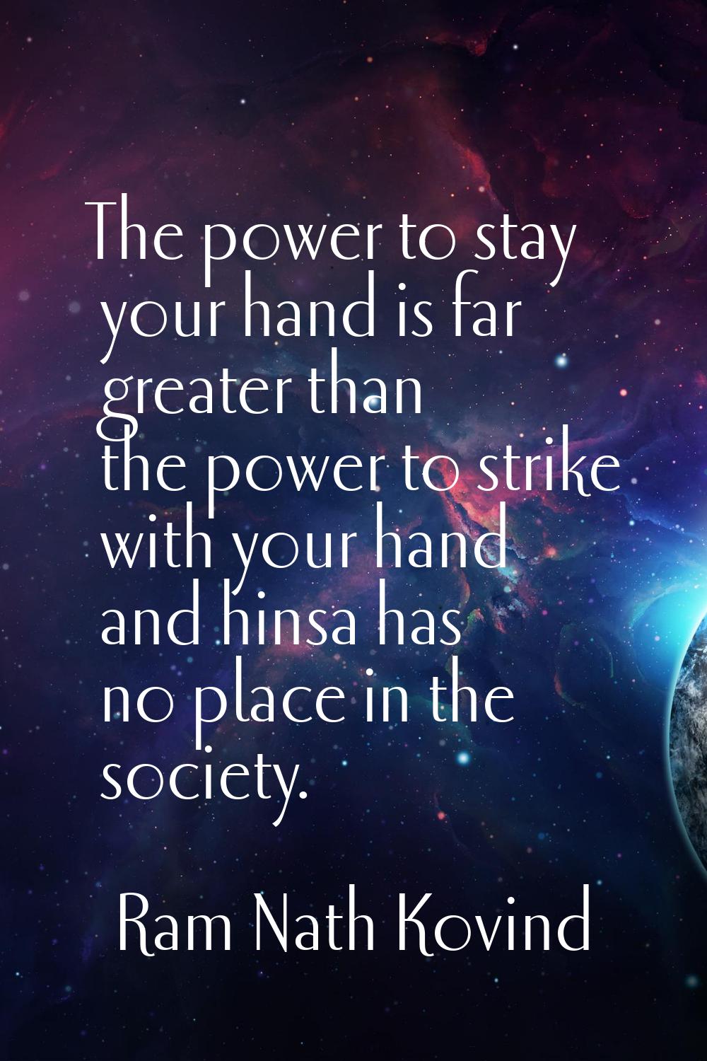 The power to stay your hand is far greater than the power to strike with your hand and hinsa has no