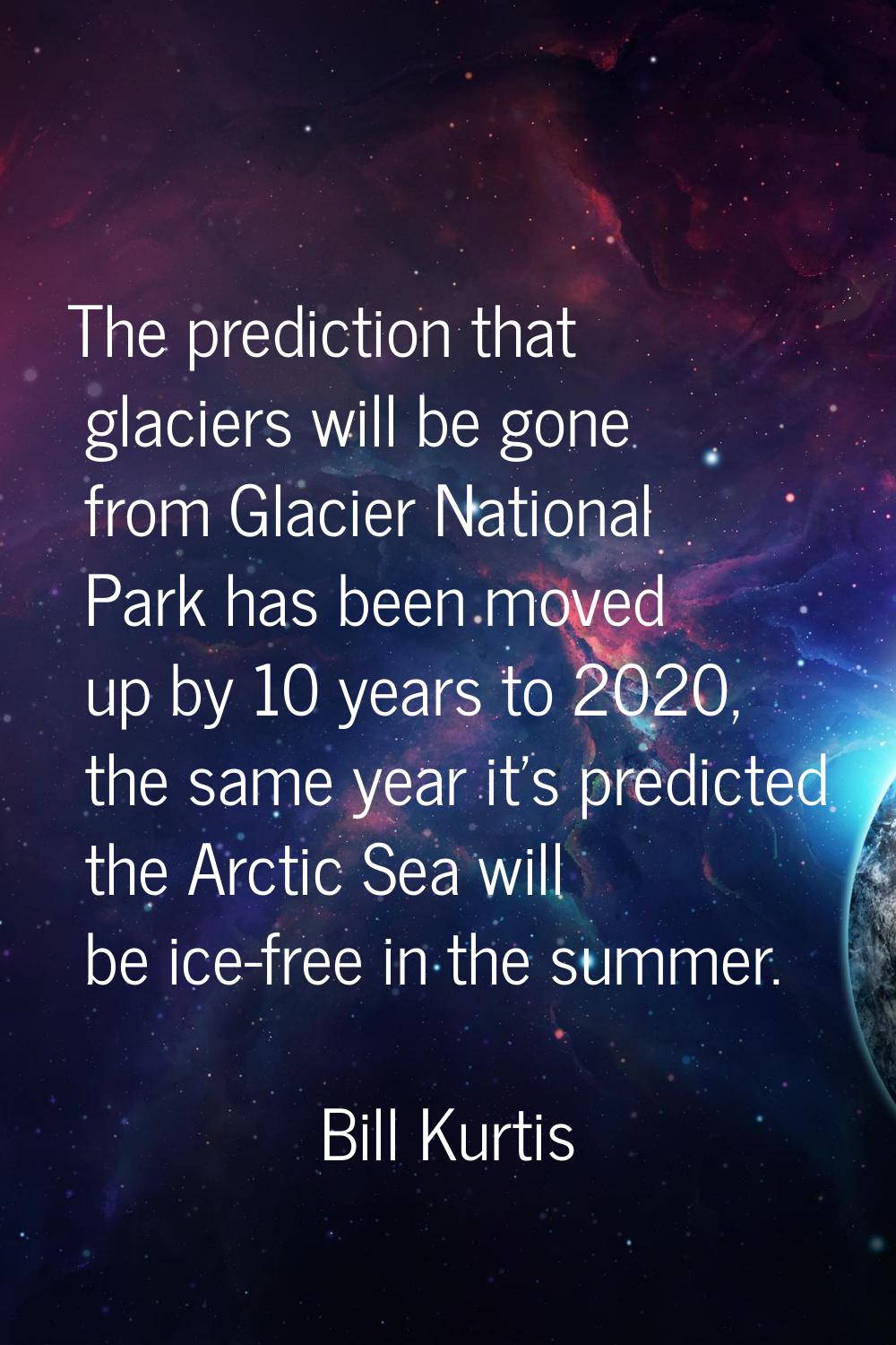 The prediction that glaciers will be gone from Glacier National Park has been moved up by 10 years 