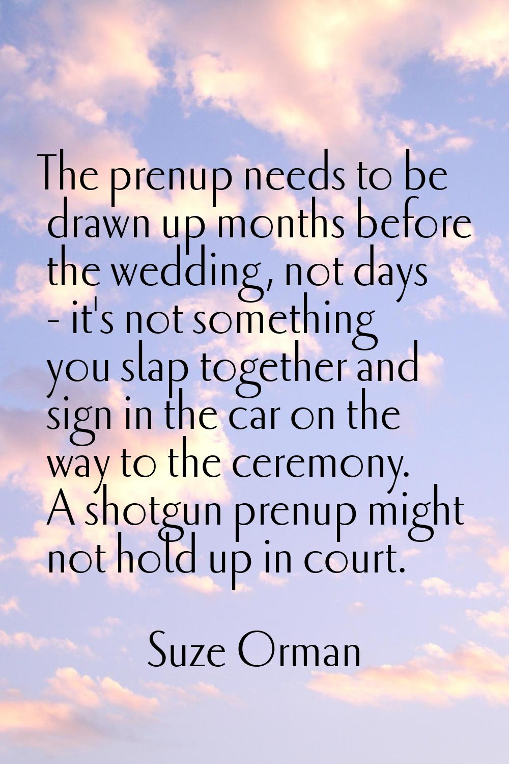 The prenup needs to be drawn up months before the wedding, not days - it's not something you slap t