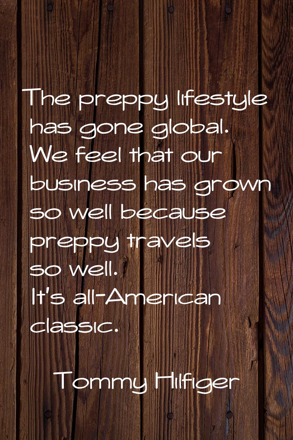 The preppy lifestyle has gone global. We feel that our business has grown so well because preppy tr