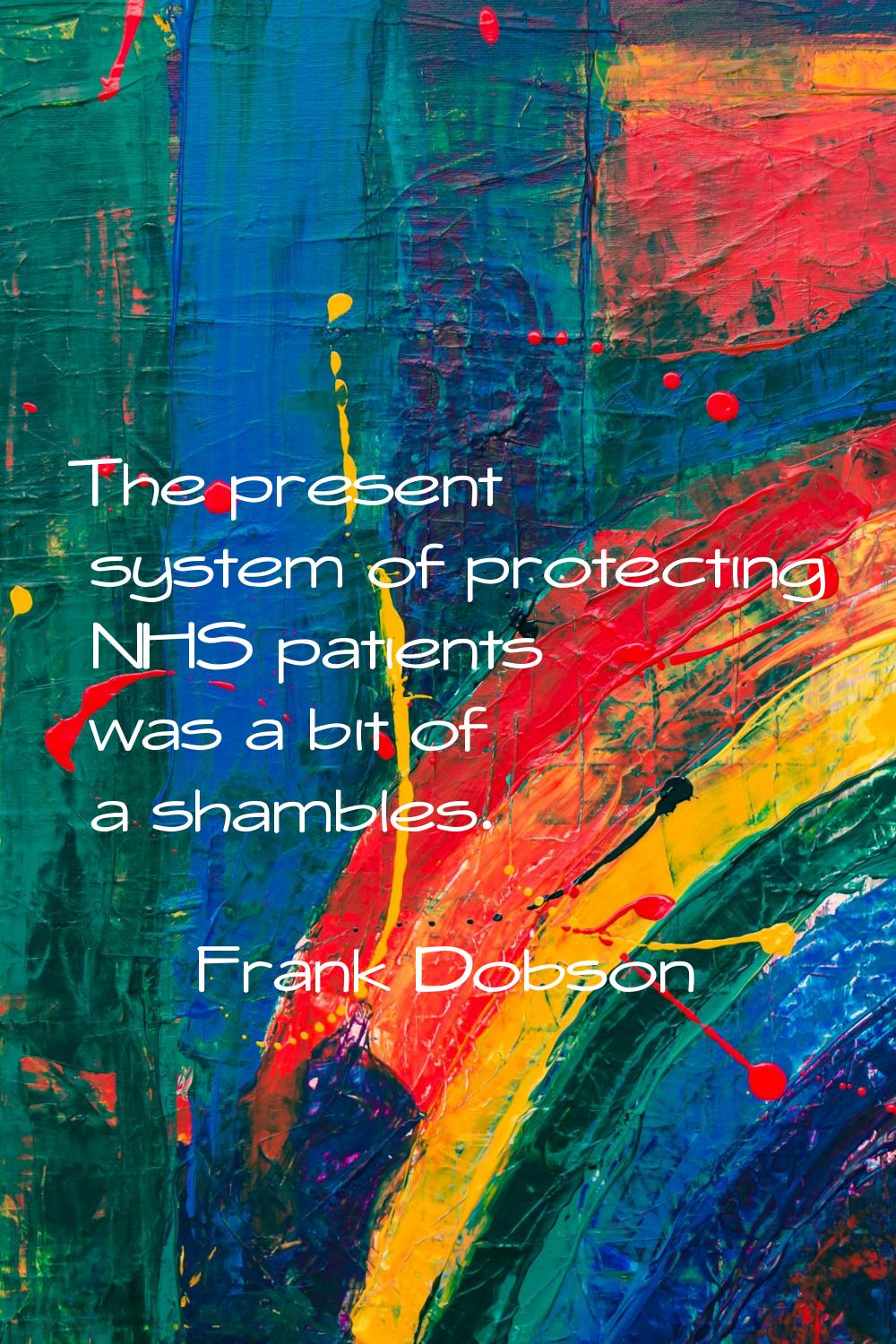 The present system of protecting NHS patients was a bit of a shambles.