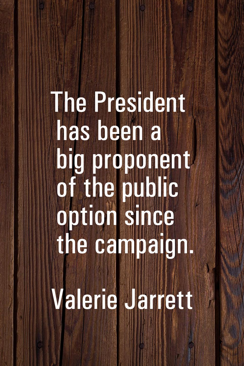 The President has been a big proponent of the public option since the campaign.