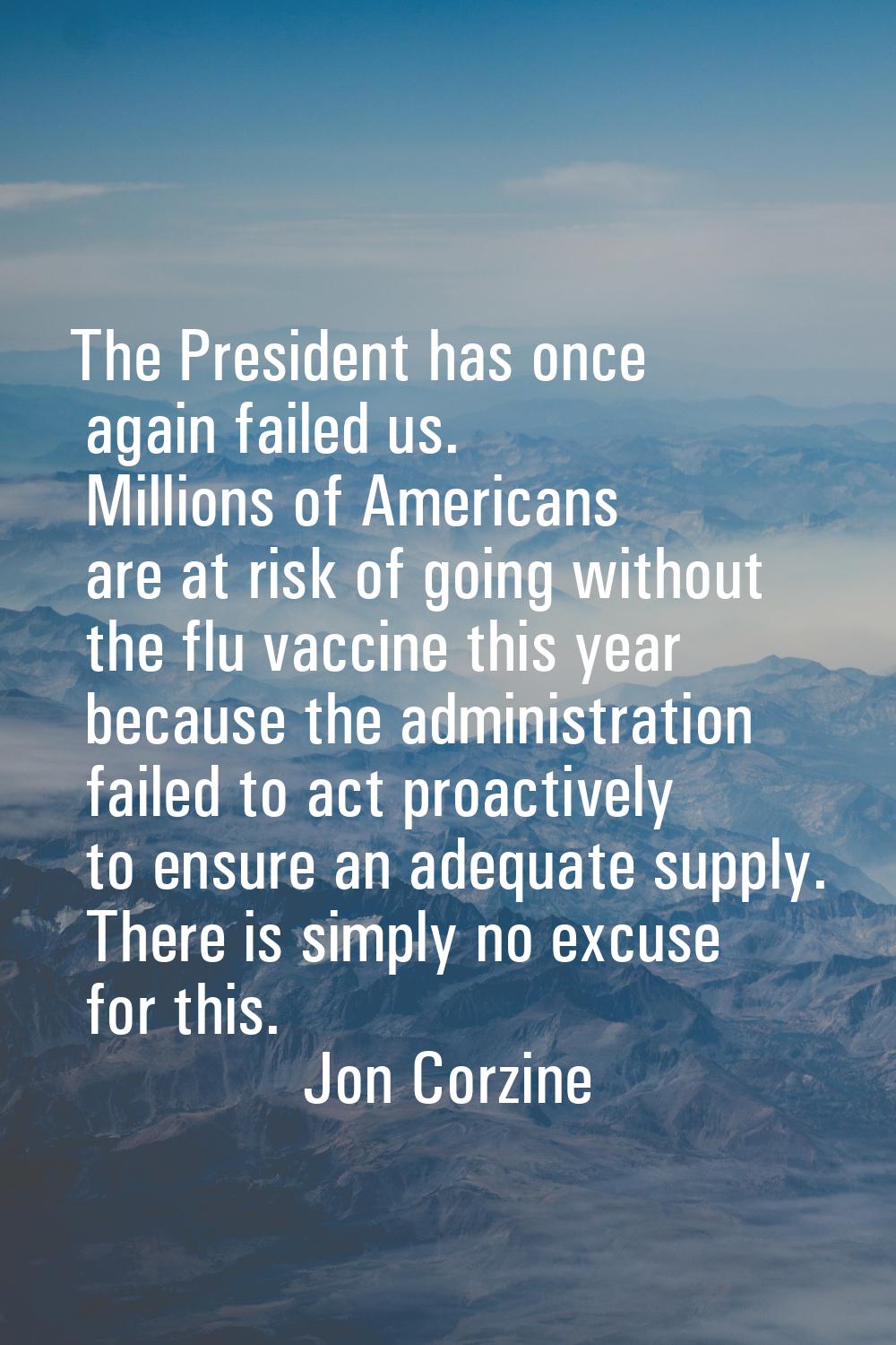 The President has once again failed us. Millions of Americans are at risk of going without the flu 