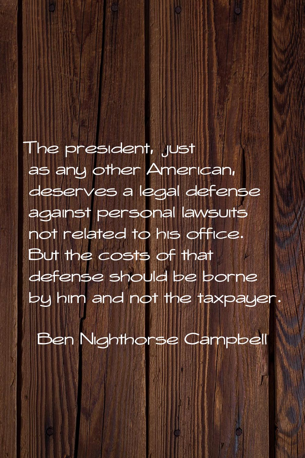 The president, just as any other American, deserves a legal defense against personal lawsuits not r