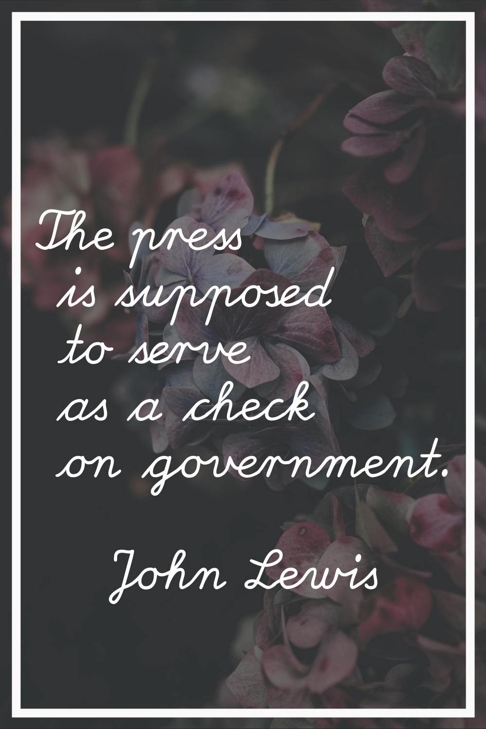 The press is supposed to serve as a check on government.