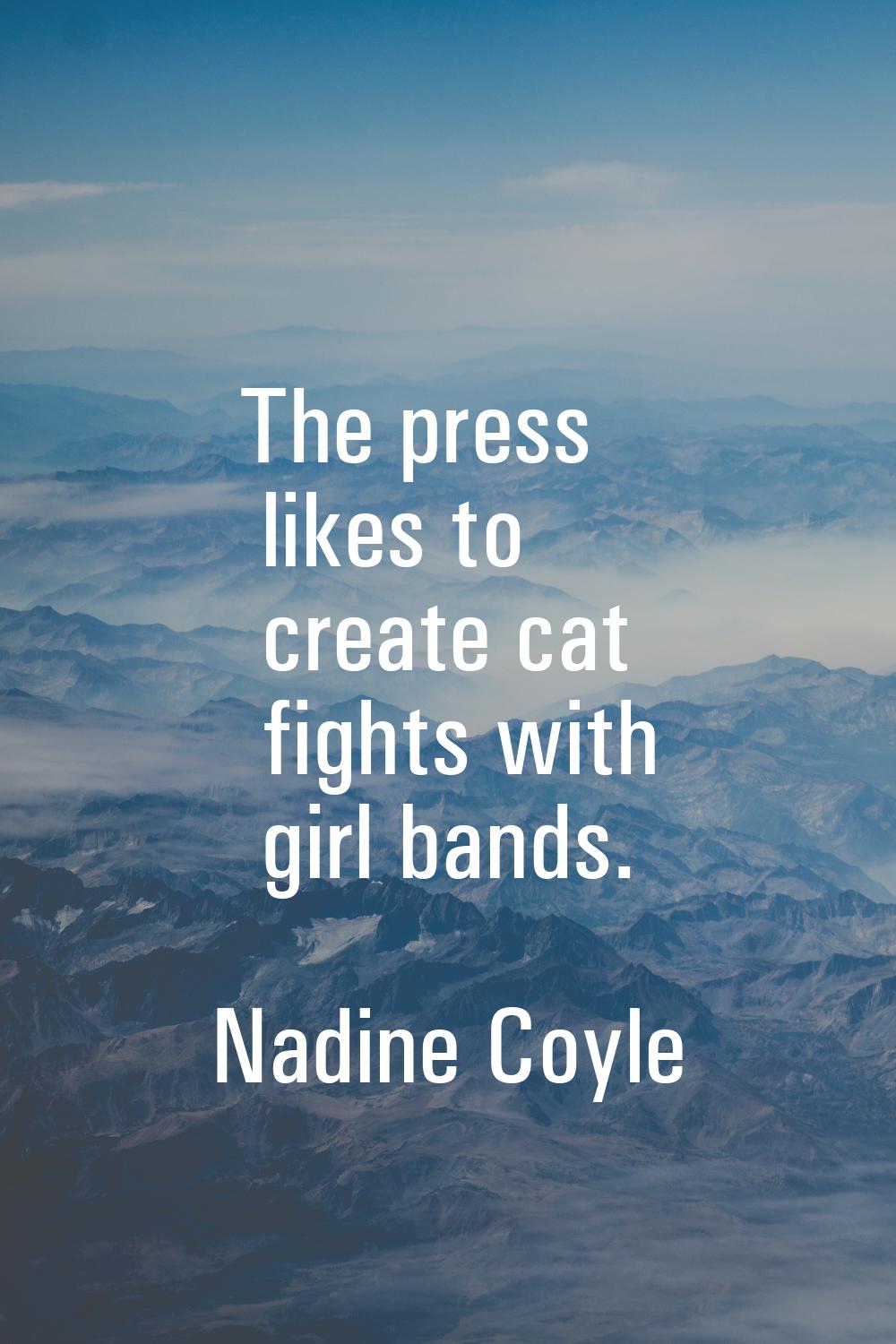 The press likes to create cat fights with girl bands.