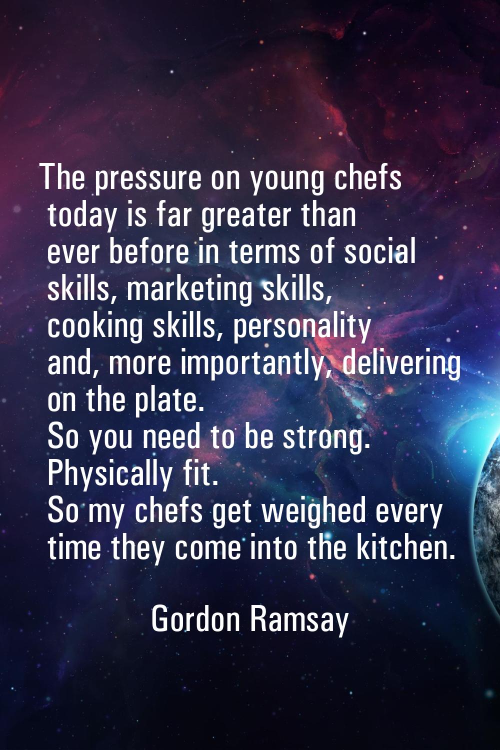 The pressure on young chefs today is far greater than ever before in terms of social skills, market