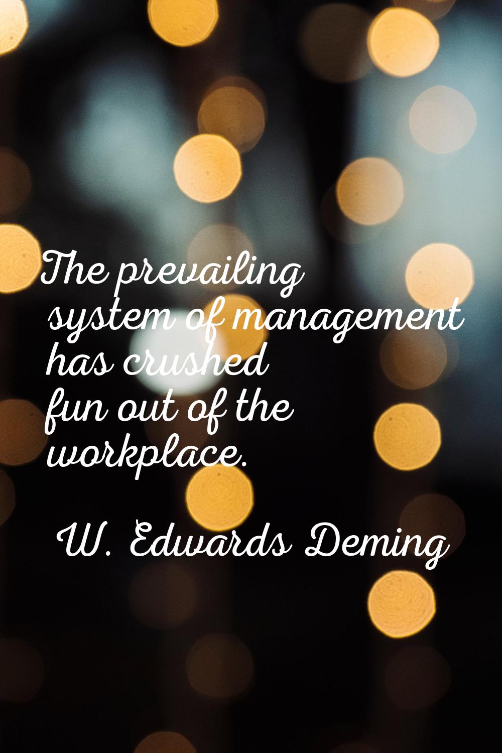 The prevailing system of management has crushed fun out of the workplace.