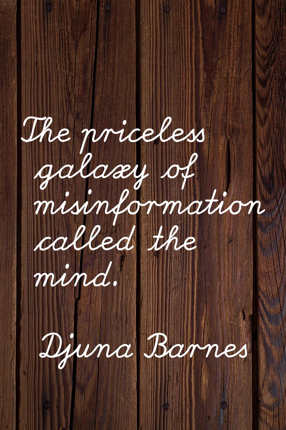 The priceless galaxy of misinformation called the mind.