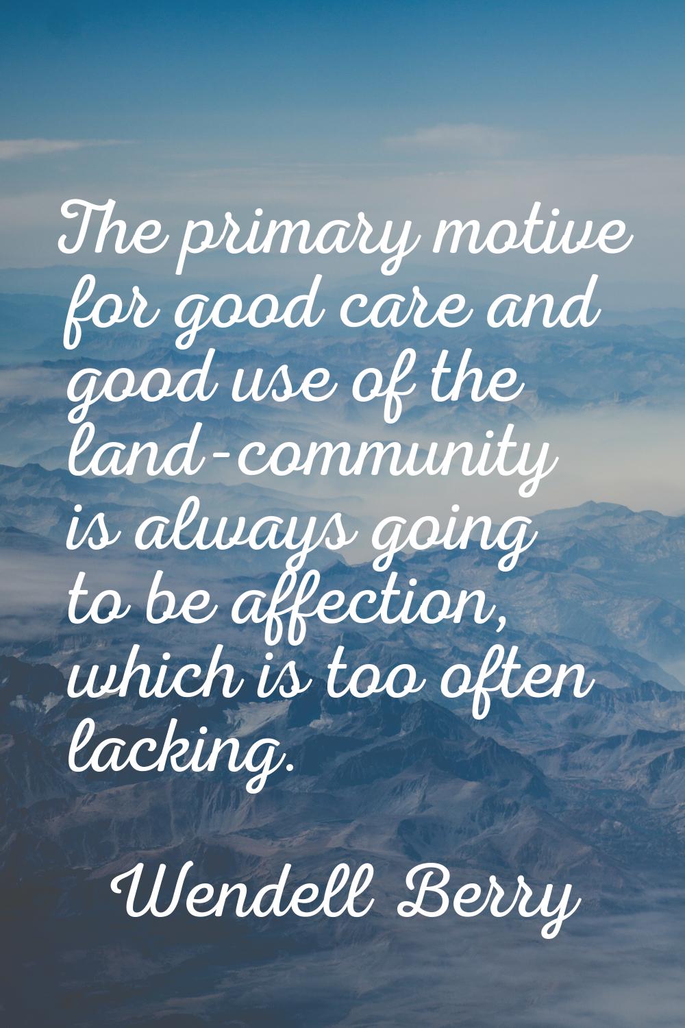 The primary motive for good care and good use of the land-community is always going to be affection